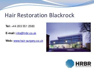 Hair Restoration Blackrock
Tel: +44 203 551 2583
E-mail: info@hrbr.co.uk
Web: www.hair-surgery.co.uk
 