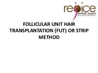 FOLLICULAR UNIT HAIR
TRANSPLANTATION (FUT) OR STRIP
METHOD
 
