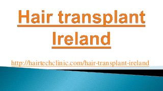 http://hairtechclinic.com/hair-transplant-ireland
 