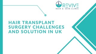 HAIR TRANSPLANT
SURGERY CHALLENGES
AND SOLUTION IN UK
 