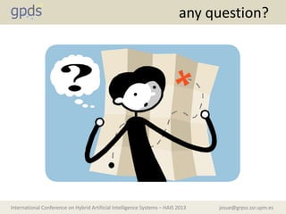 josue@grpss.ssr.upm.esInternational Conference on Hybrid Artificial Intelligence Systems – HAIS 2013
any question?
 