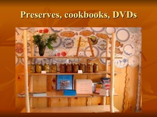 Preserves, cookbooks, DVDs 