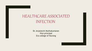 HEALTHCARE ASSOCIATED
INFECTION
Dr. Anjalatchi Muthukumaran
Vice principal
Era college of Nursing
 