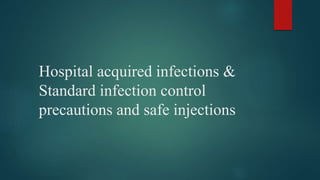 Hospital acquired infections &
Standard infection control
precautions and safe injections
 