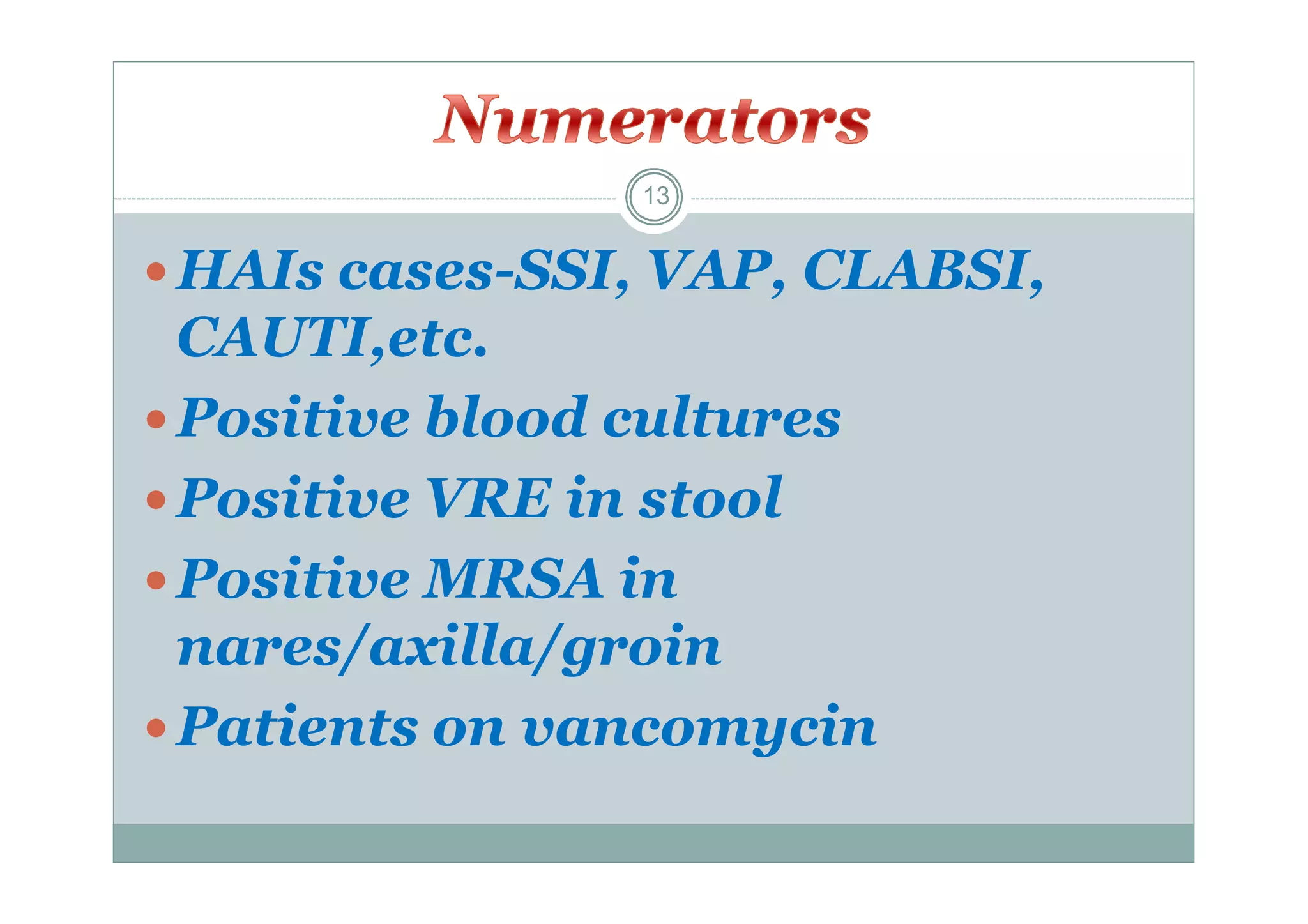 13

 HAIs cases-SSI, VAP, CLABSI,

CAUTI,etc.
 Positive blood cultures
 Positive VRE in stool
 Positive MRSA in
nares/axilla/groin
 Patients on vancomycin

 