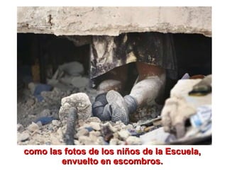 como las fotos de los niños de la Escuela,  envuelto en escombros.  
