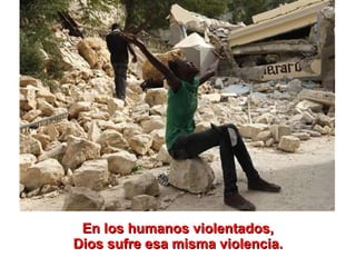 En los humanos violentados, Dios sufre esa misma violencia. 