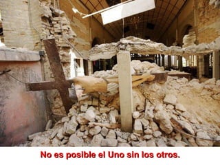 No es posible el Uno sin los otros. 