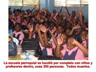 La escuela parroquial se hundió por completo con niños y profesores dentro, unas 300 personas.  Todos muertos. 