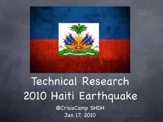 Technical Research
2010 Haiti Earthquake
      @CrisisCamp SHDH
        Jan 17, 2010
 