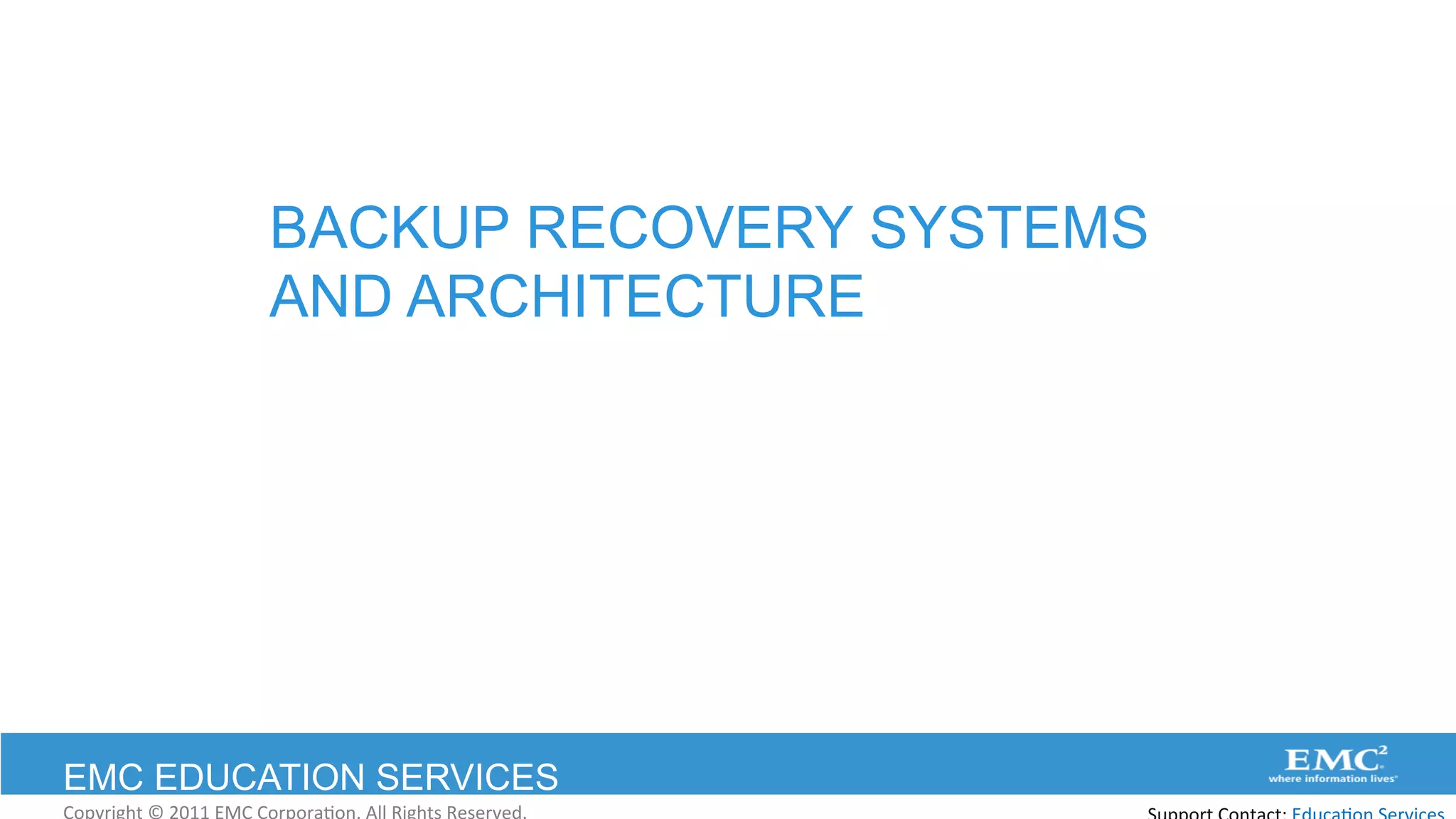 EMC EDUCATION SERVICES
BACKUP RECOVERY SYSTEMS
AND ARCHITECTURE
	
  	
  	
  
 