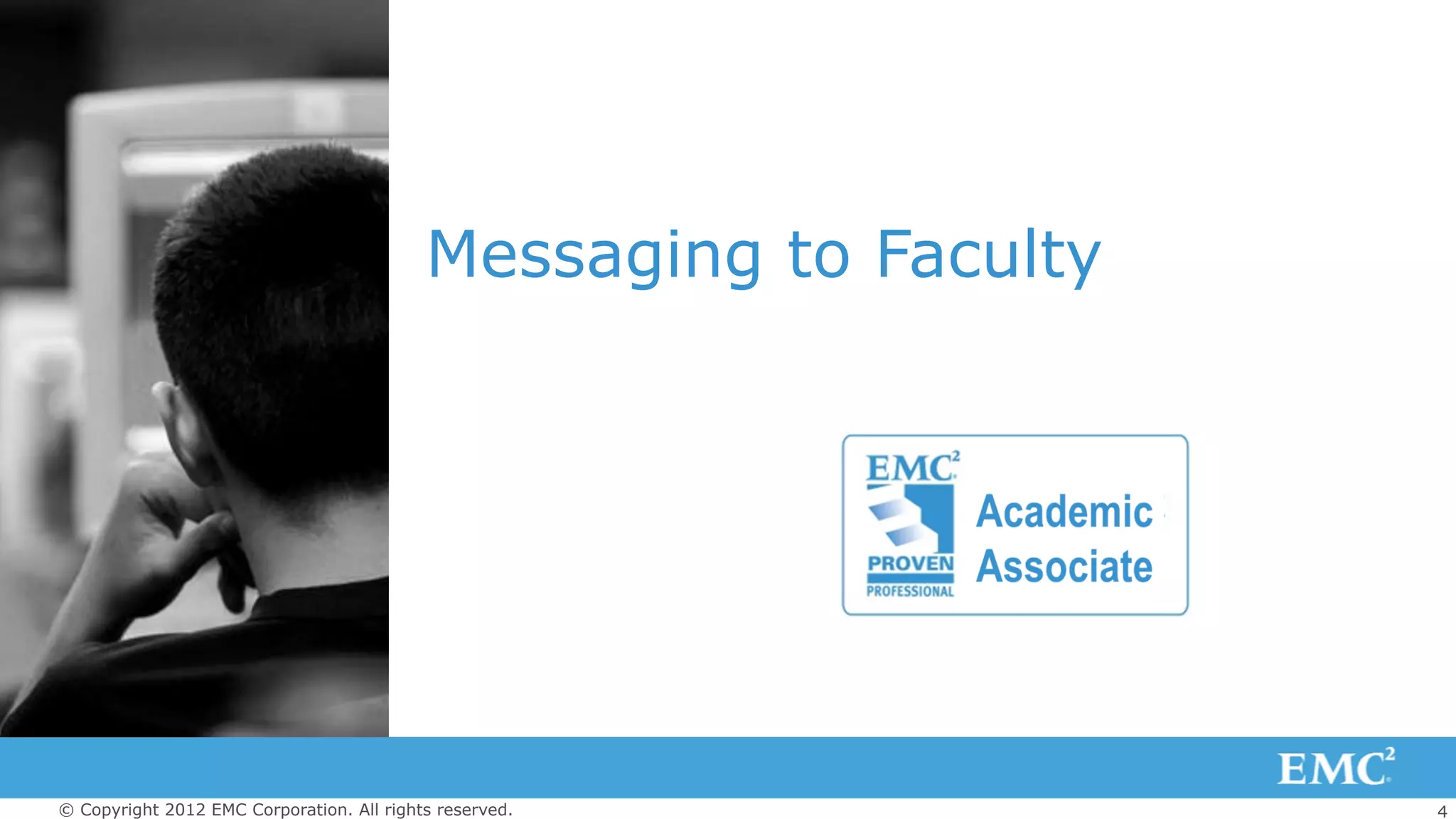 4© Copyright 2012 EMC Corporation. All rights reserved.
Messaging to Faculty
 