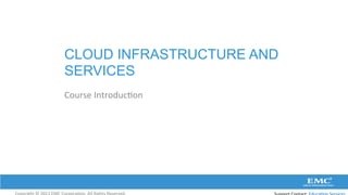 CLOUD INFRASTRUCTURE AND
SERVICES
Course	
  Introduc:on	
  
 