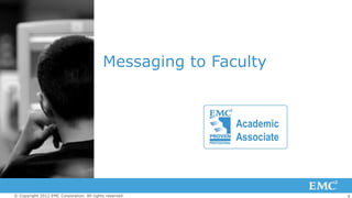4© Copyright 2012 EMC Corporation. All rights reserved.
Messaging to Faculty
 