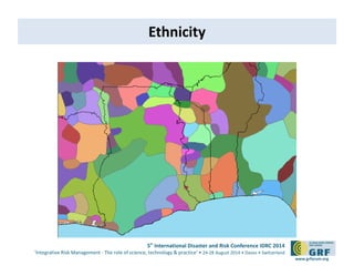 5th International Disaster and Risk Conference IDRC 2014 
‘Integrative Risk Management - The role of science, technology & practice‘ • 24-28 August 2014 • Davos • Switzerland 
www.grforum.org 
Ethnicity 
 