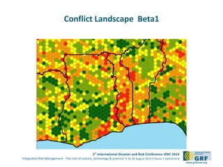 5th International Disaster and Risk Conference IDRC 2014 
‘Integrative Risk Management - The role of science, technology & practice‘ • 24-28 August 2014 • Davos • Switzerland 
www.grforum.org 
Conflict Landscape Beta1 
 