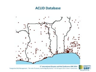 5th International Disaster and Risk Conference IDRC 2014 
‘Integrative Risk Management - The role of science, technology & practice‘ • 24-28 August 2014 • Davos • Switzerland 
www.grforum.org 
ACLID Database 
 