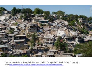 The Port-au-Prince, Haiti, hillside slum called CanapeVert lies in ruins Thursday.Source: http://www.cnn.com/2010/WORLD/americas/01/14/haiti.updates/index.html?hpt=T2