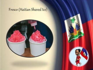 Fresco (Haitian Shaved Ice)
 
