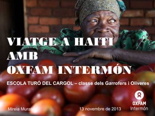 VIATGE A HAITI
AMB
OXFAM INTERMÓN
ESCOLA TURÓ DEL CARGOL – classe dels Garrofers i Oliveres

Mireia Muratet

13 novembre de 2013

 