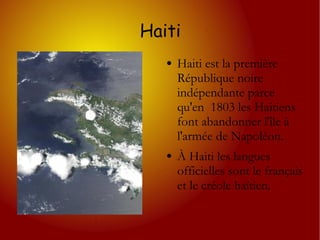 Haiti Haiti est la première République noire indépendante parce qu'en  1803 les Haitiens font abandonner l'île à l'armée de Napoléon. À Haiti les langues officielles sont le français et le créole haïtien. 