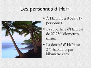 Les personnes d'Haiti À Haïti il y a 8 527 817 personnes.  La superficie d'Haïti est de 27 750 kilomètres carrés. La densité d' Haïti est 271 habitants par kilomètre carré.   