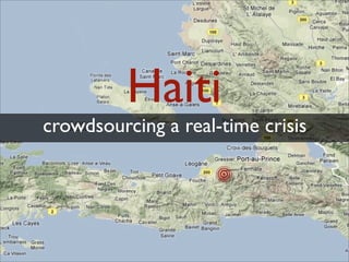 Haiti
crowdsourcing a real-time crisis
 