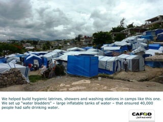 We helped build hygienic latrines, showers and washing stations in camps like this one. We set up “water bladders” – large inflatable tanks of water – that ensured 40,000 people had safe drinking water.   