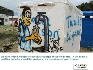 We have funded projects to help educate people about the disease. In this camp, a graffiti artist helps spread the word about the importance of good hygiene. 