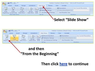 Select “Slide Show”         and then“From the Beginning” Then click here to continue 