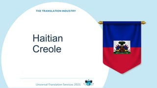 Universal Translation Services 2021
Haitian
Creole
THE TRANSLATION INDUSTRY
 