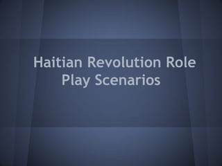 Haitian Revolution Role
Play Scenarios
 
