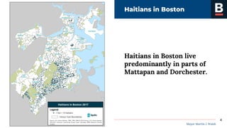 Mayor Martin J. Walsh
Haitians in Boston
Haitians in Boston live
predominantly in parts of
Mattapan and Dorchester.
4
 