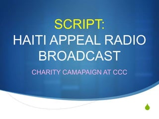 SCRIPT:HAITI APPEAL RADIO BROADCAST CHARITY CAMAPAIGN AT CCC 