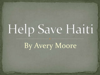 By Avery Moore Help Save Haiti 