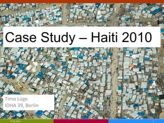 Case Study – Haiti 2010



Timo Lüge
IDHA 39, Berlin

  17.03.2013              1
 