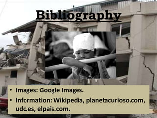 Bibliography




• Images: Google Images.
• Information: Wikipedia, planetacurioso.com,
  udc.es, elpais.com.
 