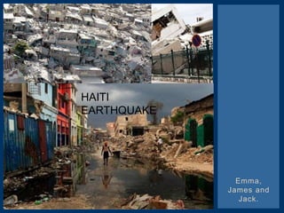 Emma,
James and
Jack.
HAITI EARTHQUAKEHAITI
EARTHQUAKE
 
