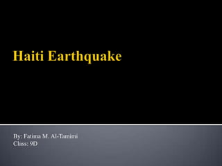 Haiti Earthquake  By: Fatima M. Al-Tamimi Class: 9D 