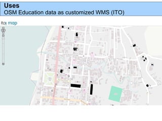 Uses
OSM Education data as customized WMS (ITO)
 