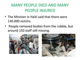 MANY PEOPLE DIED AND MANY
          PEOPLE INJURED
• The Minister in Haití said that there were
  140.000 victims.
• Peopl...