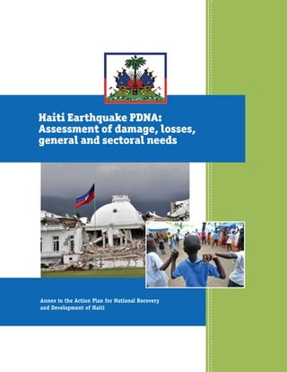 Annex to the Action Plan for National Recovery
and Development of Haiti
Haiti Earthquake PDNA:
Assessment of damage, losses,
general and sectoral needs
 