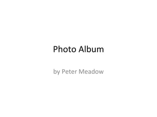 Photo Album by Peter Meadow 