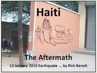 Haiti
The Aftermath
12 January 2010 Earthquake … by
Rick Benoit
 