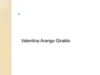 
Valentina Arango Giraldo 
 