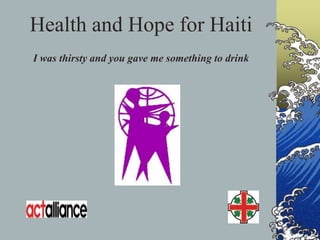 Health and Hope for Haiti I was thirsty and you gave me something to drink  