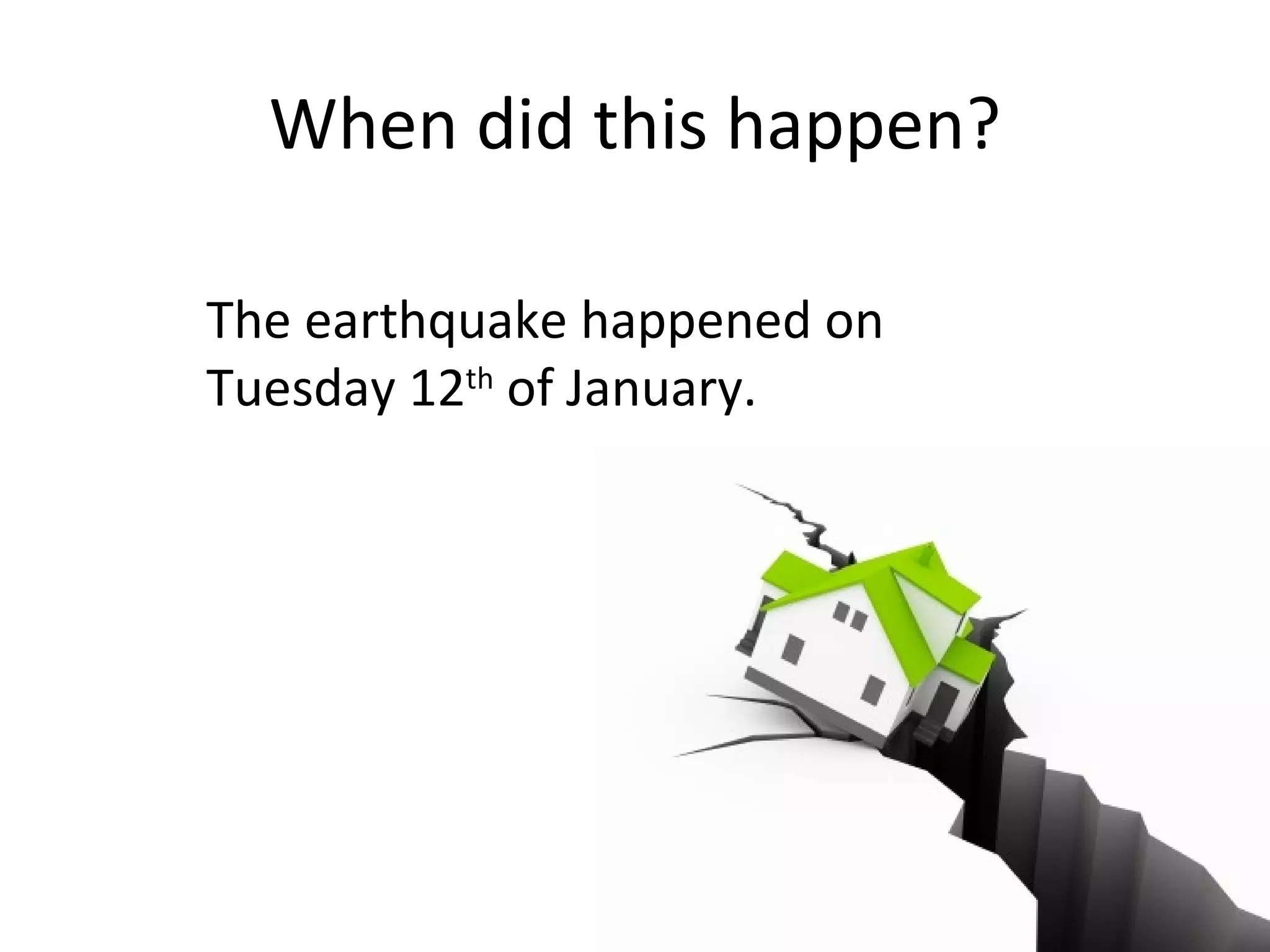 When did this happen? The earthquake happened on  Tuesday 12 th  of January. 