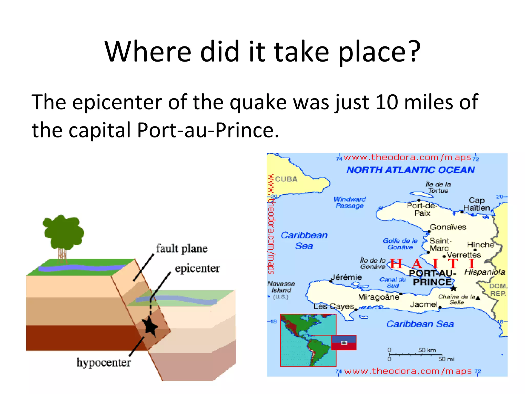 Where did it take place? The epicenter of the quake was just 10 miles of the capital Port-au-Prince. 