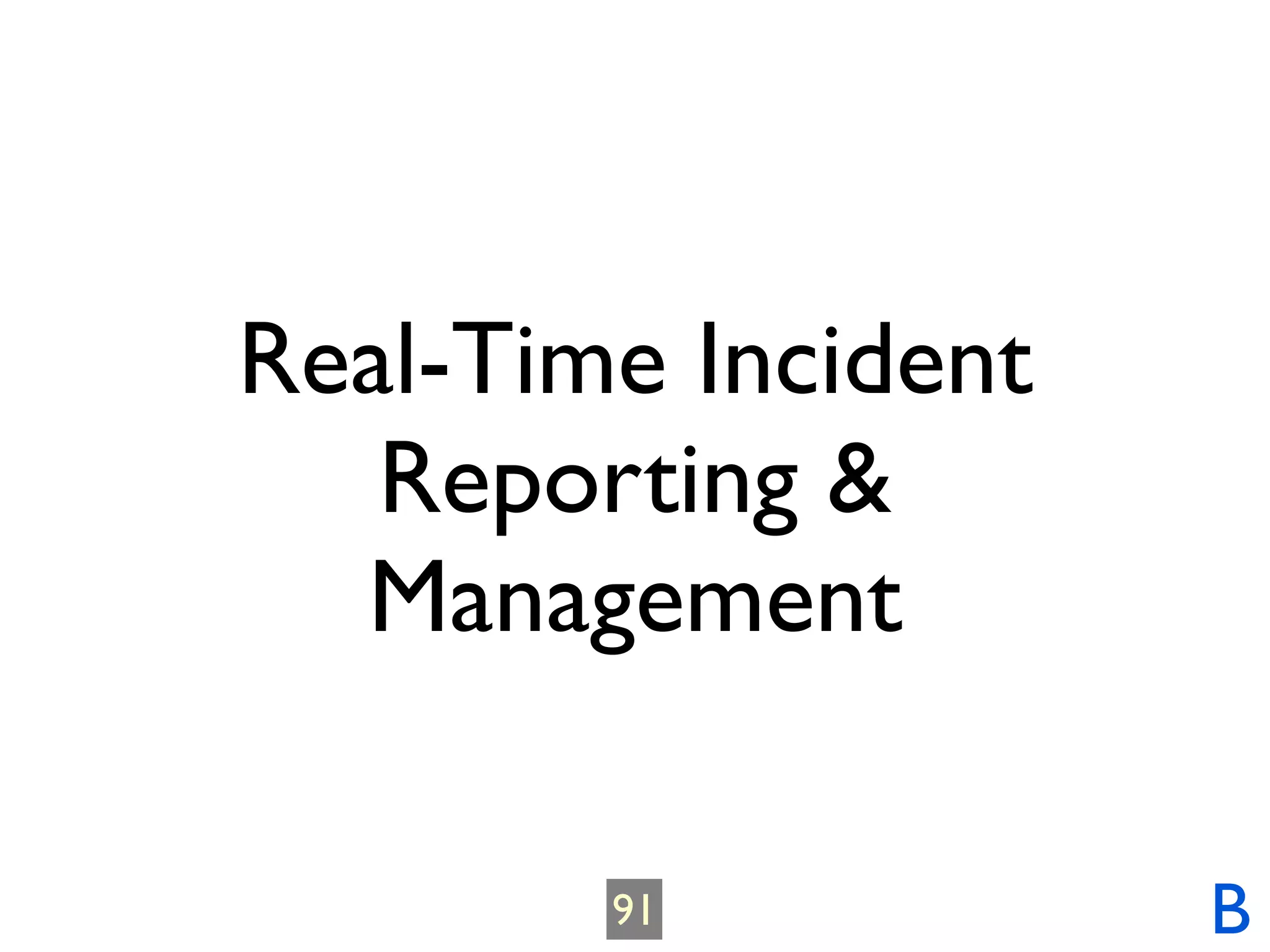Real-Time Incident
   Reporting &
  Management

        91           B
 