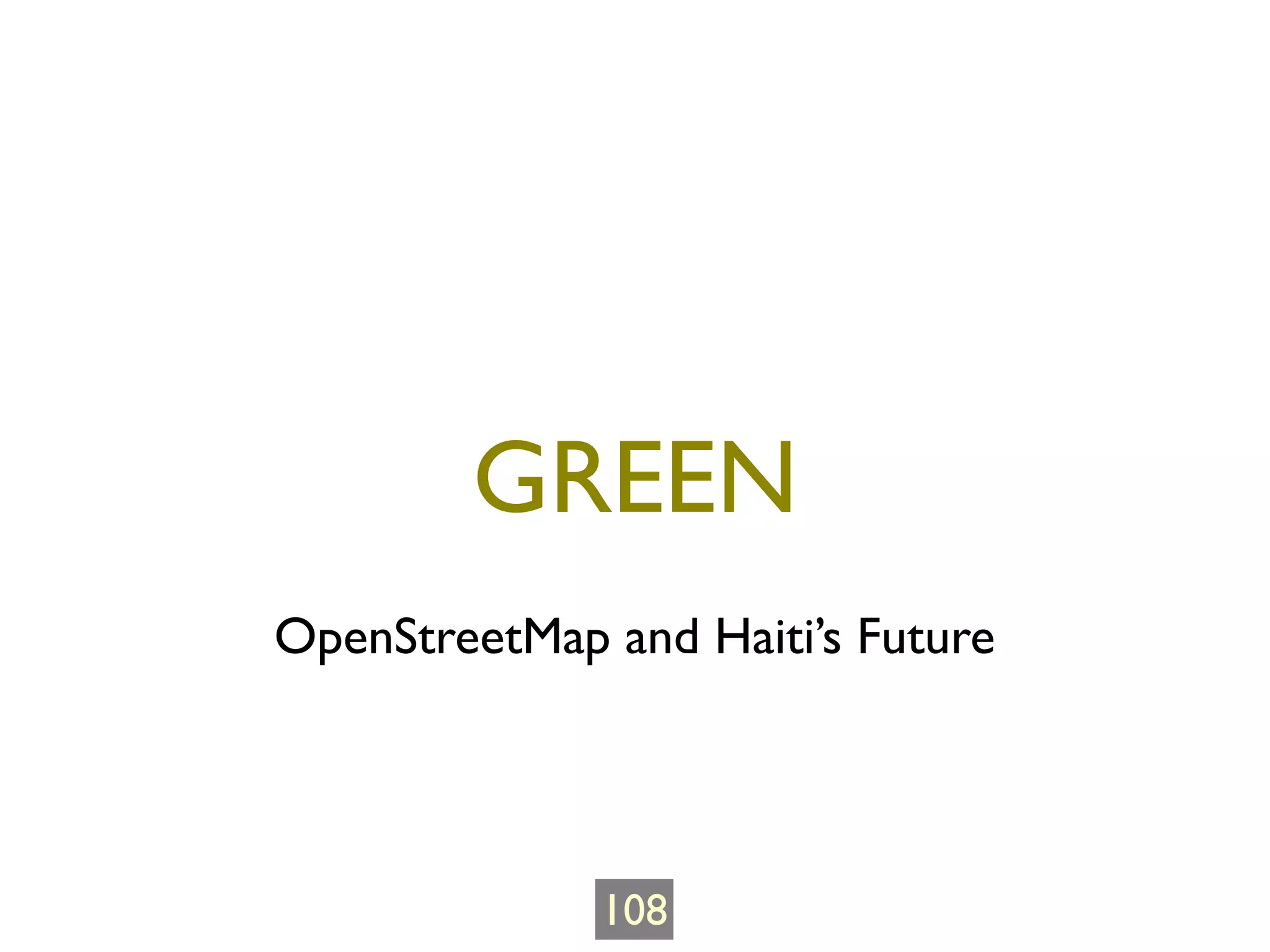 GREEN
OpenStreetMap and Haiti’s Future




              108
 